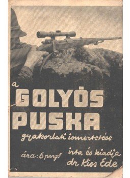 Kiss Ede Dr. - A golyós puska gyakorlati ismertetése Kiss Ede Dr. - A golyós puska gyakorlati ismertetése, 0 antikvár könyv