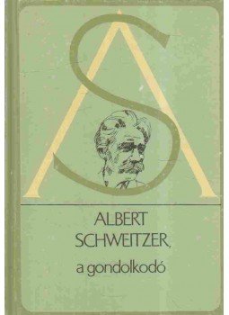 Albert Schweitzer - Albert Schweitzer a gondolkodó Albert Schweitzer - Albert Schweitzer a gondolkodó, Budapest 1989 antikvár könyv