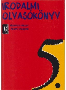Mohácsy Károly, Abaffy Lászlóné - Irodalmi olvasókönyv 5. évfolyam Mohácsy Károly, Abaffy Lászlóné - Irodalmi olvasókönyv 5. évfolyam, 2000 antikvár könyv