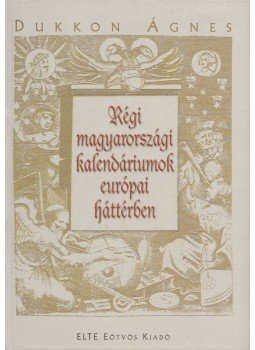 Dukkon Ágnes - Régi magyarországi kalendáriumok európai háttérben, Budapest 2003 antikvár könyv
