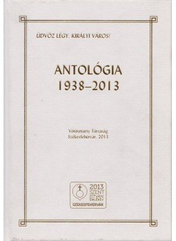 Bobory Zoltán (szerk.) - Antológia 1938-2013 Bobory Zoltán (szerk.) - Antológia 1938-2013, Székesfehérvár 2013 antikvár könyv