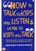 Adele Faber, Elaine Mazlish - How to Talk so Kids Will Listen & Listen so Kids Will Talk