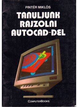 Pintér Miklós - Tanuljunk rajzolni AutoCAD-del Pintér Miklós - Tanuljunk rajzolni AutoCAD-del, Budapest 1993 antikvár könyv