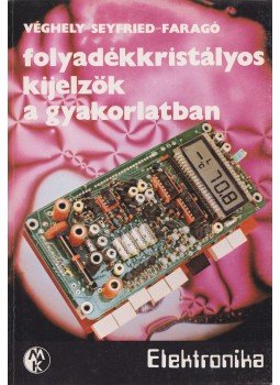 Faragó István, Véghely Tamás, Seyfried Éva - Folyadékkristályos kijelzők a gyakorlatban, Budapest 1984 antikvár könyv