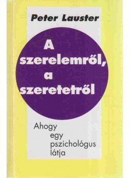 Lauster, Peter - A szerelemről, a szeretetről Lauster, Peter - A szerelemről, a szeretetről, Budapest 1998 antikvár könyv