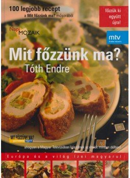 Tóth Endre - Mit főzzünk ma? Tóth Endre - Mit főzzünk ma?, null 2005 antikvár könyv