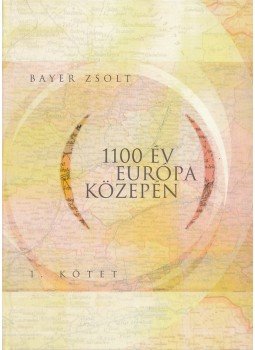 Bayer Zsolt - 1100 év Európa közepén I. Bayer Zsolt - 1100 év Európa közepén I., Budapest 2001 antikvár könyv