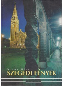 Dajkó Pál, Dusha Béla - Szegedi fények Dajkó Pál, Dusha Béla - Szegedi fények, Szeged 2002 antikvár könyv