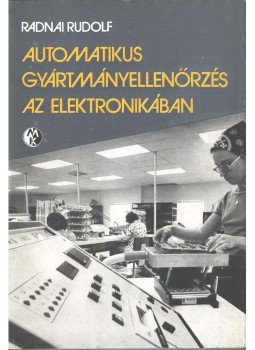 Radnai Rudolf - Automatikus gyártmányellenőrzés az elektronikában Radnai Rudolf - Automatikus gyártmányellenőrzés az elektronikában, Budapest 1984 antikvár könyv