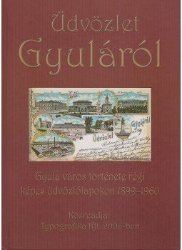 Jároli József, Wlassits Nándor - Üdvözlet Gyuláról Jároli József, Wlassits Nándor - Üdvözlet Gyuláról, Békéscsaba 2006 antikvár könyv