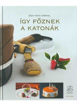 Őszy-Tóth Gabriella - Így főznek a katonák Őszy-Tóth Gabriella - Így főznek a katonák, Budapest 2017 antikvár könyv