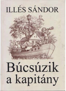 Illés Sándor - Búcsúzik a kapitány Illés Sándor - Búcsúzik a kapitány, Budapest 2006 antikvár könyv