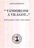 Asztalos István - "Vándorlom a világot..."