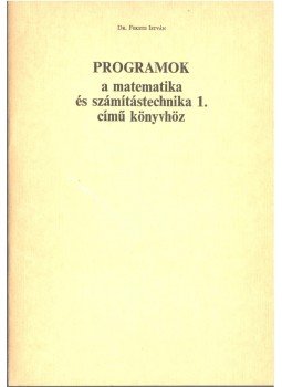 Dr. Fekete István - Programok a matematika és számítástechnika 1. című könyvhöz Dr. Fekete István - Programok a matematika és számítástechnika 1. című könyvhöz, Budapest 1986 antikvár könyv