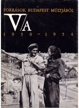 Ságvári Ágnes, Gáspár Ferenc, Szabó Klára - Források Budapest múltjából V/A. 1950-1954 Ságvári Ágnes, Gáspár Ferenc, Szabó Klára - Források Budapest múltjából V/A. 1950-1954, Budapest 1985 antikvár könyv