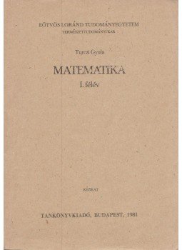 Turczi Gyula - Matematika I. félév Turczi Gyula - Matematika I. félév, Budapest 1981 antikvár könyv