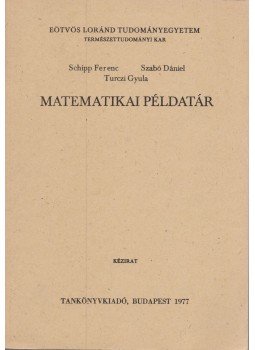 Szabó Dániel, Schipp Ferenc, Turczi Gyula - Matematikai példatár Szabó Dániel, Schipp Ferenc, Turczi Gyula - Matematikai példatár, Budapest 1977 antikvár könyv