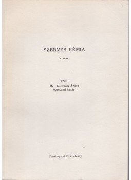 Kucsman Árpád - Szerves kémia V. rész Kucsman Árpád - Szerves kémia V. rész, Budapest 1977 antikvár könyv