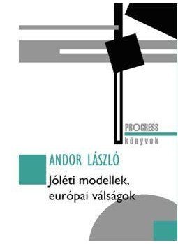Andor László - Jóléti modellek, európai válságok Andor László - Jóléti modellek, európai válságok, Budapest 2017 antikvár könyv