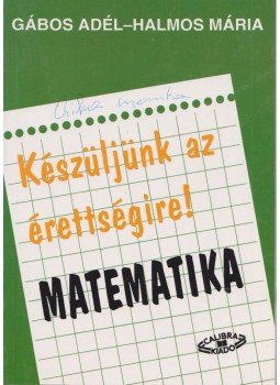 Gábos Adél, Halmos Mária - Készüljünk az érettségire! Matematika Gábos Adél, Halmos Mária - Készüljünk az érettségire! Matematika, Budapest 1994 antikvár könyv