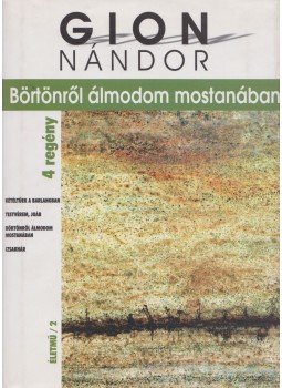 Gion Nándor - Börtönről álmodom mostanában Gion Nándor - Börtönről álmodom mostanában, Budapest 2008 antikvár könyv