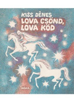 Kiss Dénes - Lova csönd, lova köd Kiss Dénes - Lova csönd, lova köd, Budapest 1984 antikvár könyv