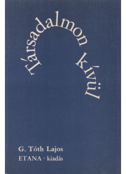 G. Tóth Lajos - Társadalmon kívül G. Tóth Lajos - Társadalmon kívül, München 1986 antikvár könyv