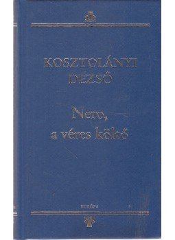 Kosztolányi Dezső - Nero, a véres költő Kosztolányi Dezső - Nero, a véres költő, Budapest 2007 antikvár könyv