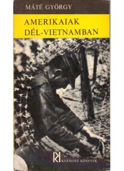 Máté György - Amerikaiak Dél-Vietnamban Máté György - Amerikaiak Dél-Vietnamban, Budapest 1966 antikvár könyv
