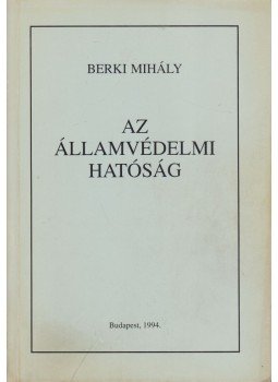 Berki Mihály - Az Államvédelmi Hatóság Berki Mihály - Az Államvédelmi Hatóság, Budapest 1994 antikvár könyv