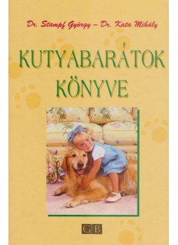 Dr. Stampf György, Prof. Dr. Kata Mihály - Kutyabarátok könyve Dr. Stampf György, Prof. Dr. Kata Mihály - Kutyabarátok könyve, Budapest 2000 antikvár könyv