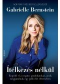GABRIELLE BERNSTEIN - Ítélkezés nélkül