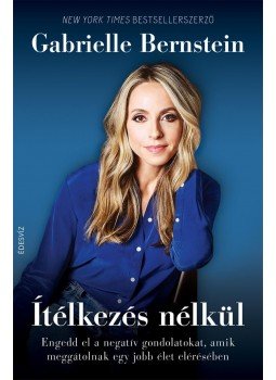 GABRIELLE BERNSTEIN - Ítélkezés nélkül GABRIELLE BERNSTEIN - Ítélkezés nélkül, Budapest 2018 antikvár könyv