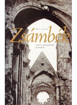 Móser Zoltán - Zsámbék avagy a múlandóság dícsérete Móser Zoltán - Zsámbék avagy a múlandóság dícsérete, Budapest 2001 antikvár könyv
