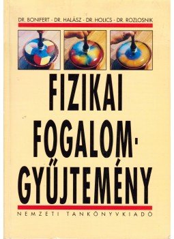 Bonifert Domonkosné, Holics László, Halász Tibor, Rozlosnik Noémi - Fizikai fogalomgyűjtemény Bonifert Domonkosné, Holics László, Halász Tibor, Rozlosnik Noémi - Fizikai fogalomgyűjtemény, Budapest 1993 antikvár könyv