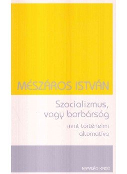 Mészáros István - Szocializmus, vagy barbárság, Budapest 2005 antikvár könyv