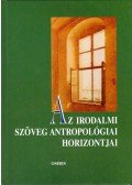 Bednanics Gábor,Bengi László,Kulcsár Szabó Ernő,Szegedy-Maszák Mihály - Az irodalmi szöveg antropológiai horizontjai