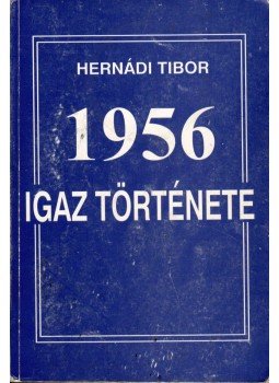 Hernádi Tibor - 1956 igaz története Hernádi Tibor - 1956 igaz története, Baja 2003 antikvár könyv