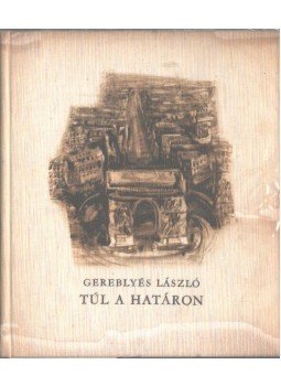 Gereblyés László - Túl a határon (dedikált) Gereblyés László - Túl a határon (dedikált), 1963 antikvár könyv