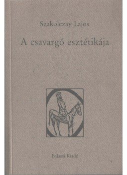 Szakolczay Lajos - A csavargó esztétikája (dedikált) Szakolczay Lajos - A csavargó esztétikája (dedikált), Budapest 1996 antikvár könyv