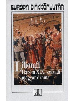 Kisfaludy Károly, Csiky Gergely, Szigligeti Ede - Liliomfi - Három XIX. századi magyar dráma Kisfaludy Károly, Csiky Gergely, Szigligeti Ede - Liliomfi - Három XIX. századi magyar dráma, Budapest 2004 antikvár könyv