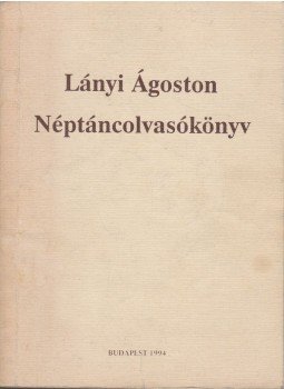 Lányi Ágoston - Néptáncolvasókönyv Lányi Ágoston - Néptáncolvasókönyv, Budapest 1994 antikvár könyv