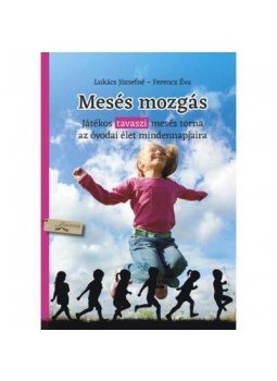 Lukács Józsefné, Ferencz Éva - Mesés mozgás - tavasz - Játékos tavaszi mesés torna az óvodai élet mindennapjaira Lukács Józsefné, Ferencz Éva - Mesés mozgás - tavasz - Játékos tavaszi mesés torna az óvodai élet mindennapjaira, null 2018 antikvár könyv