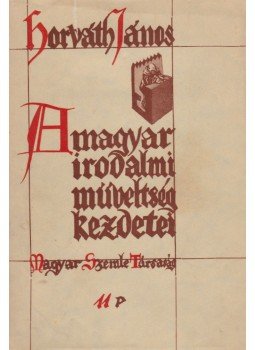 Horváth János - A magyar irodalmi műveltség kezdetei Szent Istvántól Mohácsig (aláírt), Budapest 1931 antikvár könyv