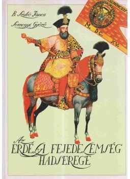 B. Szabó János, Somogyi Győző - Az erdélyi fejedelemség hadserege B. Szabó János, Somogyi Győző - Az erdélyi fejedelemség hadserege, Budapest 1996 antikvár könyv
