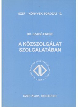 Szabó Endre - A közszolgálat szolgálatában Szabó Endre - A közszolgálat szolgálatában, Budapest 2002 antikvár könyv