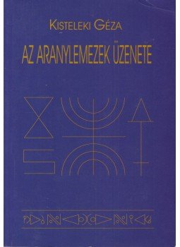 Kisteleki Géza - Az aranylemezek üzenete Kisteleki Géza - Az aranylemezek üzenete, Székesfehérvár 2006 antikvár könyv