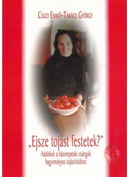 Csuzi Enikő, Takács György - ,,Ejsze tojást festetek?" Csuzi Enikő, Takács György - ,,Ejsze tojást festetek?", Tahi 2004 antikvár könyv