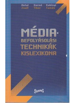 Antal Zsolt , Gazsó Tibor, Kubínyi Tamás - Médiabefolyásolási technikák kislexikona Antal Zsolt , Gazsó Tibor, Kubínyi Tamás - Médiabefolyásolási technikák kislexikona, Budapest 2005 antikvár könyv