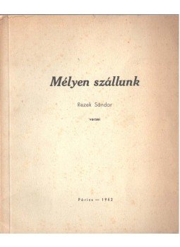 Rezek Sándor - Mélyen szállunk (aláírt) Rezek Sándor - Mélyen szállunk (aláírt), Párizs 1952 antikvár könyv